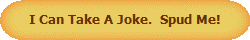 I Can Take A Joke.  Spud Me!